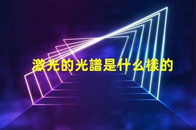 激光的光譜是什么樣的 帶狀光譜是什么樣的
